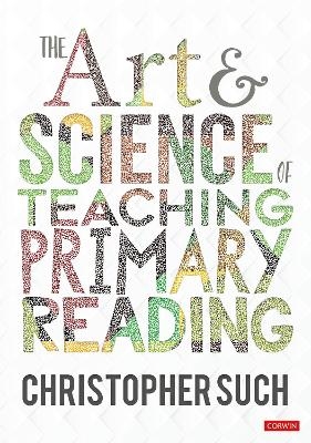 The Art and Science of Teaching Primary Reading - Christopher Such