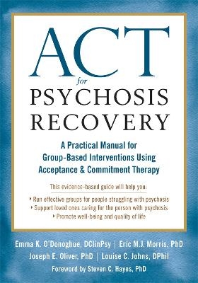 ACT for Psychosis Recovery - Emma K. O'Donoghue, Eric Morris, Joseph E. Oliver, Louise C. Johns