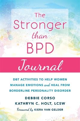 The Stronger Than BPD Journal - Debbie Corso, Kathryn C. Holt  LCSW, Kiera Van Gelder