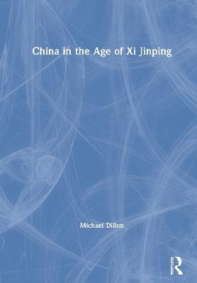 China in the Age of Xi Jinping - Michael Dillon