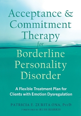 Acceptance and Commitment Therapy for Borderline Personality Disorder - Patricia E. Zurita Ona