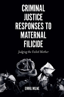 Criminal Justice Responses to Maternal Filicide - Emma Milne