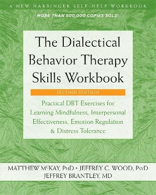 The Dialectical Behavior Therapy Skills Workbook - Matthew McKay, Jeffrey C. Wood