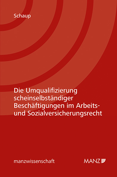 Die Umqualifizierung scheinselbständiger Beschäftigungen im Arbeits- und Sozialversicherungsrecht - Fabian S. A. Schaup