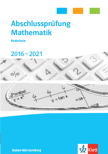 Abschlussprüfung Mathematik 2017 - 2021. Realschulabschluss Baden-Württemberg