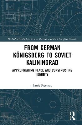 From German Königsberg to Soviet Kaliningrad - Jamie Freeman