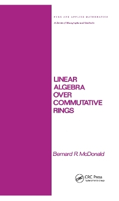 Linear Algebra over Commutative Rings - Bernard R. McDonald