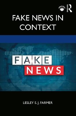 Fake News in Context - Lesley S. J. Farmer