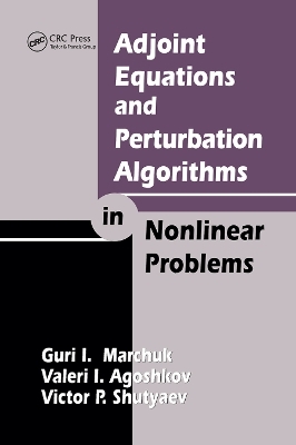 Adjoint Equations and Perturbation Algorithms in Nonlinear Problems - Guri I. Marchuk, Valeri I. Agoshkov, Victor P. Shutyaev