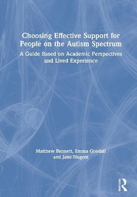 Choosing Effective Support for People on the Autism Spectrum - Matthew Bennett, Emma Goodall, Jane Nugent