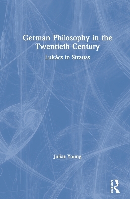 German Philosophy in the Twentieth Century - Julian Young