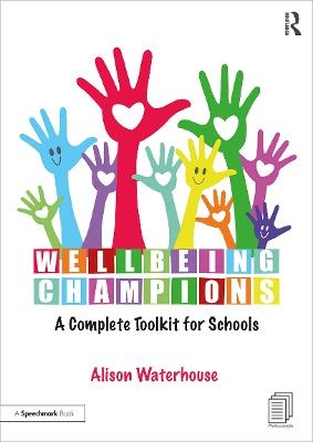 Wellbeing Champions: A Complete Toolkit for Schools - Alison Waterhouse