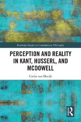 Perception and Reality in Kant, Husserl, and McDowell - Corijn van Mazijk