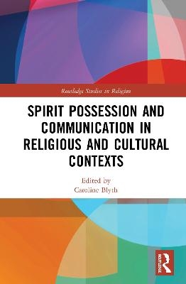 Spirit Possession and Communication in Religious and Cultural Contexts - 