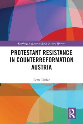 Protestant Resistance in Counterreformation Austria - Peter Thaler