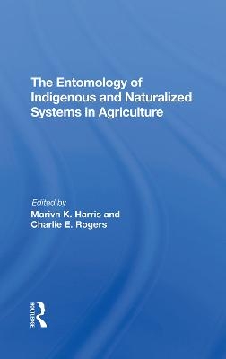 The Entomology Of Indigenous And Naturalized Systems In Agriculture - Marvin K Harris, Charlie E Rogers, Carl Shanks