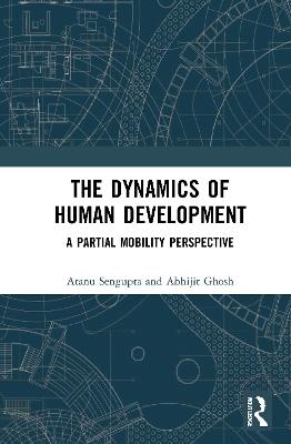 The Dynamics of Human Development - Atanu Sengupta, Abhijit Ghosh