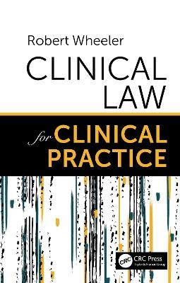 Clinical Law for Clinical Practice - Robert Wheeler