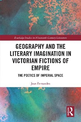 Geography and the Literary Imagination in Victorian Fictions of Empire - Jean Fernandez