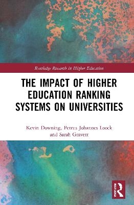 The Impact of Higher Education Ranking Systems on Universities - Kevin Downing, Petrus Johannes Loock, Sarah Gravett