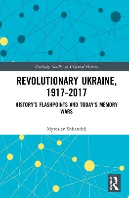 Revolutionary Ukraine, 1917-2017 - Myroslav Shkandrij