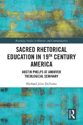 Sacred Rhetorical Education in 19th Century America - Michael-John Depalma