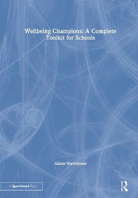 Wellbeing Champions: A Complete Toolkit for Schools - Alison Waterhouse