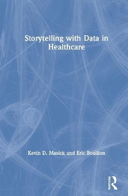 Storytelling with Data in Healthcare - Kevin Masick, Eric Bouillon