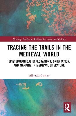 Tracing the Trails in the Medieval World - Albrecht Classen