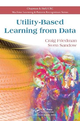 Utility-Based Learning from Data - Craig Friedman, Sven Sandow