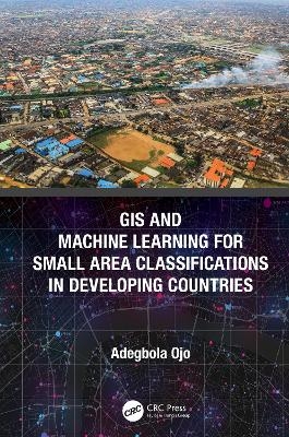 GIS and Machine Learning for Small Area Classifications in Developing Countries - Adegbola Ojo