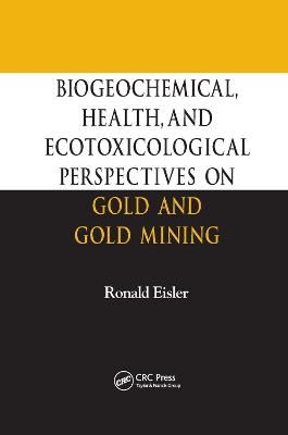 Biogeochemical, Health, and Ecotoxicological Perspectives on Gold and Gold Mining - Ronald Eisler