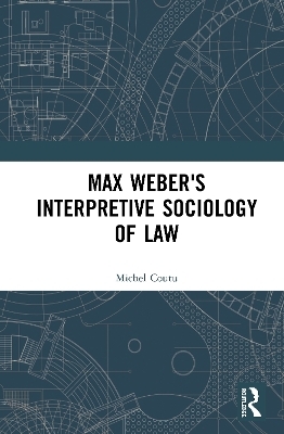 Max Weber's Interpretive Sociology of Law - Michel Coutu