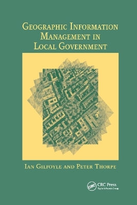 Geographic Information Management in Local Government - Ian Gilfoyle, Peter Thorpe