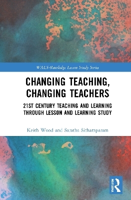 Changing Teaching, Changing Teachers - Keith Wood, Saratha Sithamparam