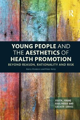 Young People and the Aesthetics of Health Promotion - Kerry Montero, Peter Kelly