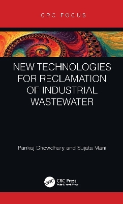 New Technologies for Reclamation of Industrial Wastewater - Pankaj Chowdhary, Sujata Mani