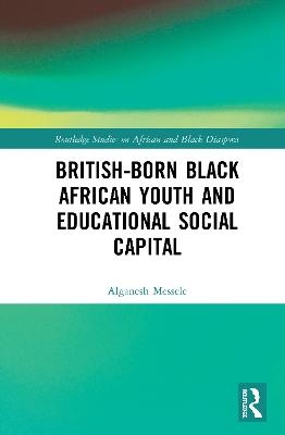 British-born Black African Youth and Educational Social Capital - Alganesh Messele