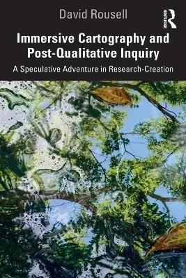 Immersive Cartography and Post-Qualitative Inquiry - David Rousell