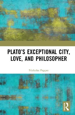 Plato’s Exceptional City, Love, and Philosopher - Nickolas Pappas