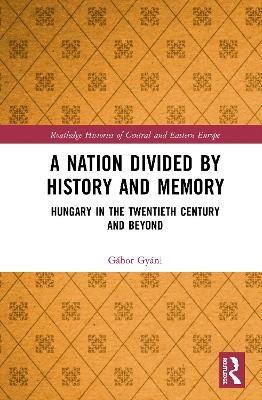 A Nation Divided by History and Memory - Gábor Gyáni