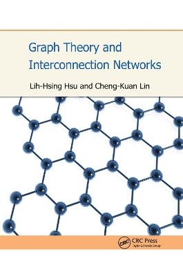 Graph Theory and Interconnection Networks - Lih-Hsing Hsu, Cheng-Kuan Lin