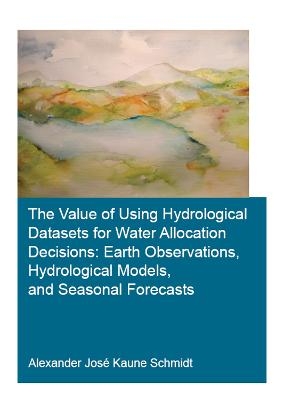 The Value of Using Hydrological Datasets for Water Allocation Decisions: Earth Observations, Hydrological Models and Seasonal Forecasts - 