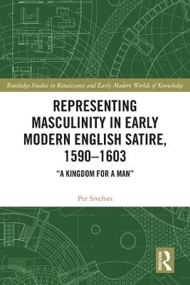 Representing Masculinity in Early Modern English Satire, 1590–1603 - Per Sivefors