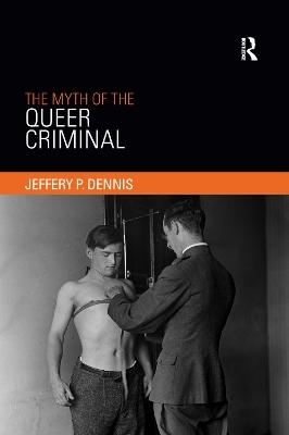 The Myth of the Queer Criminal - Jeffery Dennis