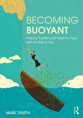 Becoming Buoyant: Helping Teachers and Students Cope with the Day to Day - Marc Smith