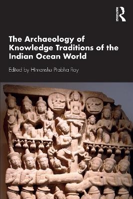 The Archaeology of Knowledge Traditions of the Indian Ocean World - 