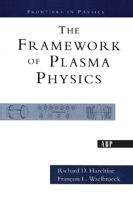 The Framework Of Plasma Physics - Richard D. Hazeltine, Francois L. Waelbroeck