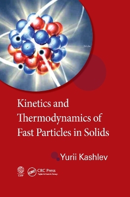 Kinetics and Thermodynamics of Fast Particles in Solids - Yurii Kashlev