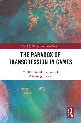 The Paradox of Transgression in Games - Torill Mortensen, Kristine Jørgensen